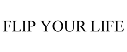 FLIP YOUR LIFE trademark