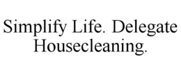 SIMPLIFY LIFE. DELEGATE HOUSECLEANING. trademark