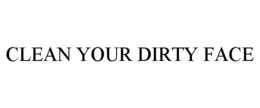 CLEAN YOUR DIRTY FACE trademark