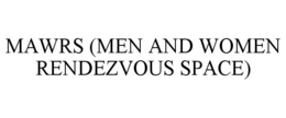 MAWRS (MEN AND WOMEN RENDEZVOUS SPACE) trademark