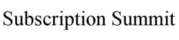 SUBSCRIPTION SUMMIT trademark