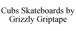 CUBS SKATEBOARDS BY GRIZZLY GRIPTAPE trademark
