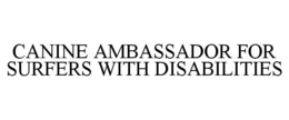 CANINE AMBASSADOR FOR SURFERS WITH DISABILITIES trademark