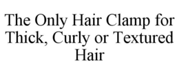 THE ONLY HAIR CLAMP FOR THICK, CURLY ORTEXTURED HAIR trademark