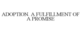 ADOPTION. A FULFILLMENT OF A PROMISE trademark