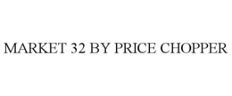 MARKET 32 BY PRICE CHOPPER trademark