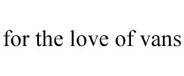 FOR THE LOVE OF VANS trademark