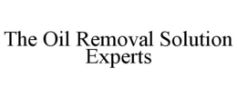 THE OIL REMOVAL SOLUTION EXPERTS trademark