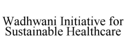 WADHWANI INITIATIVE FOR SUSTAINABLE HEALTHCARE trademark