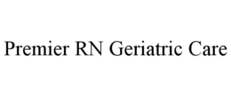 PREMIER RN GERIATRIC CARE trademark