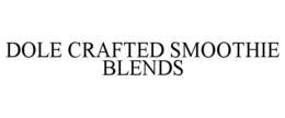 DOLE CRAFTED SMOOTHIE BLENDS trademark