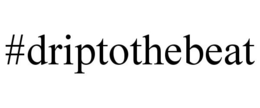 #DRIPTOTHEBEAT trademark