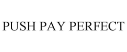 PUSH PAY PERFECT trademark