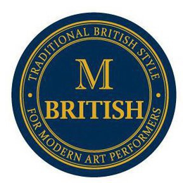 M BRITISH TRADITIONAL BRITISH STYLE FOR MODERN ART PERFORMERS trademark