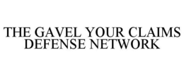 THE GAVEL YOUR CLAIMS DEFENSE NETWORK trademark