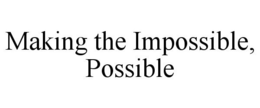 MAKING THE IMPOSSIBLE, POSSIBLE trademark