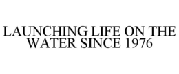 LAUNCHING LIFE ON THE WATER SINCE 1976 trademark