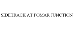 SIDETRACK AT POMAR JUNCTION trademark