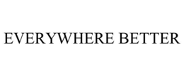 EVERYWHERE BETTER trademark