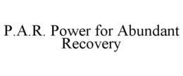 P.A.R. POWER FOR ABUNDANT RECOVERY trademark
