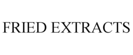 FRIED EXTRACTS trademark