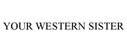 YOUR WESTERN SISTER trademark