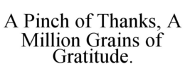 A PINCH OF THANKS, A MILLION GRAINS OF GRATITUDE. trademark