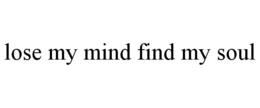 LOSE MY MIND FIND MY SOUL trademark