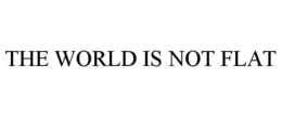 THE WORLD IS NOT FLAT trademark