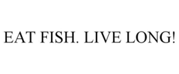EAT FISH. LIVE LONG! trademark