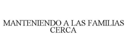 MANTENIENDO A LAS FAMILIAS CERCA trademark