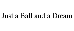 JUST A BALL AND A DREAM trademark