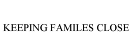 KEEPING FAMILIES CLOSE trademark