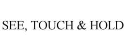 SEE, TOUCH & HOLD trademark