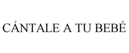 CÁNTALE A TU BEBÉ trademark
