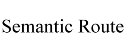 SEMANTIC ROUTE trademark