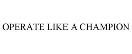 OPERATE LIKE A CHAMPION trademark