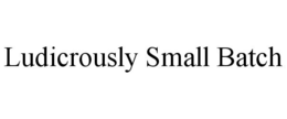 LUDICROUSLY SMALL BATCH trademark