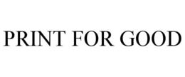 PRINT FOR GOOD trademark