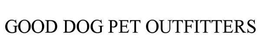 GOOD DOG PET OUTFITTERS trademark