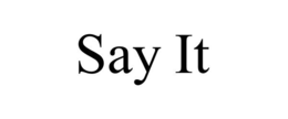 SAY IT trademark