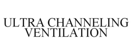 ULTRA CHANNELING VENTILATION trademark