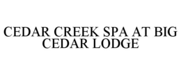 CEDAR CREEK SPA AT BIG CEDAR LODGE trademark