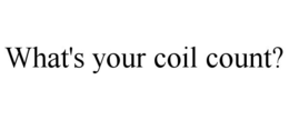 WHAT'S YOUR COIL COUNT? trademark