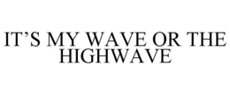 IT'S MY WAVE OR THE HIGHWAVE trademark