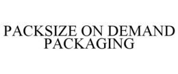 PACKSIZE ON DEMAND PACKAGING trademark