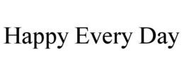 HAPPY EVERY DAY trademark