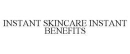 INSTANT SKINCARE INSTANT BENEFITS trademark