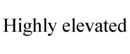 HIGHLY ELEVATED trademark