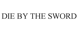 DIE BY THE SWORD trademark